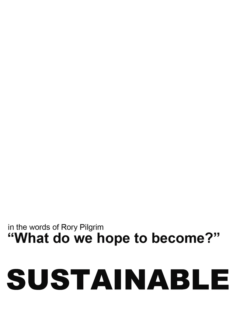 quote from a lecture of Rory Pilgrim, a social artist who really touched me with his words "what do we hope to become?" i hope: sustainable!