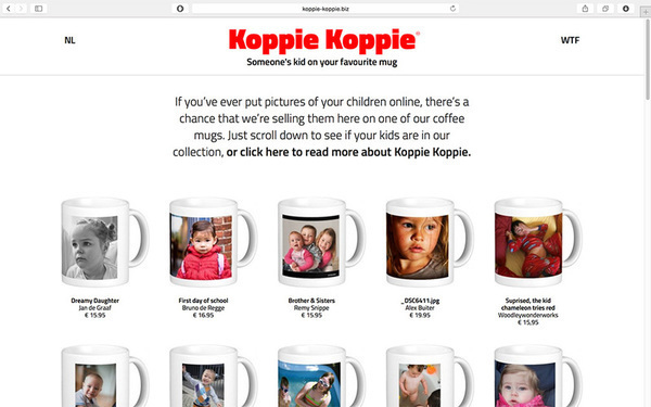 Koppie Koppie by Yuri Veerman & Dimitri Tokmetzis. Part of campaign 'Iedereen Spion' by SETUP. Koppie-koppie.biz sells mugs with pictures of children that are found on flickr.com. Each picture is attributed with a creative commons license that allows anyone to use it in a commercial context.